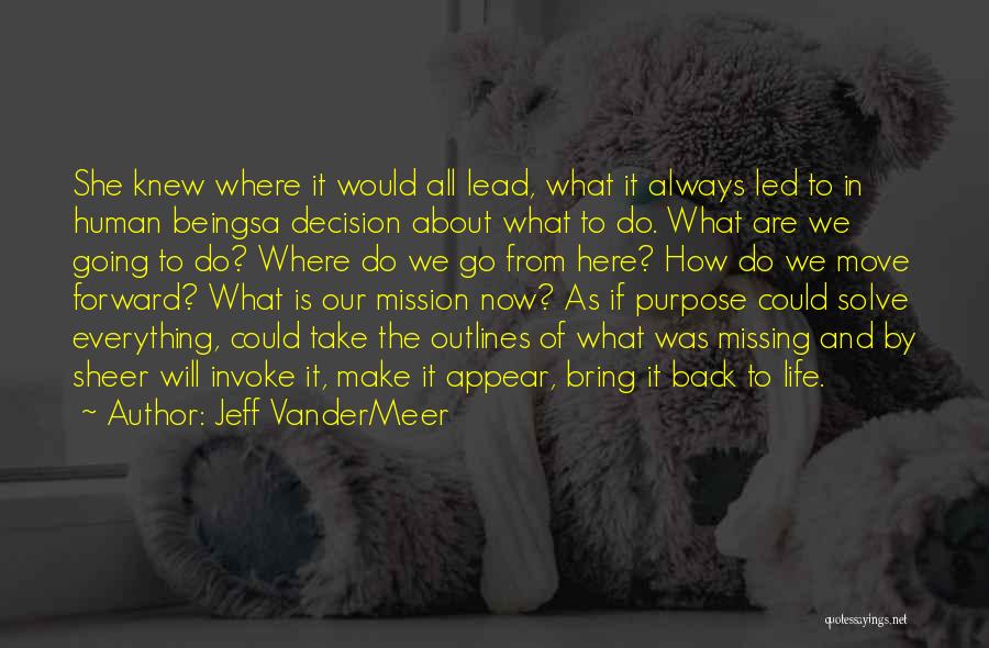 Jeff VanderMeer Quotes: She Knew Where It Would All Lead, What It Always Led To In Human Beingsa Decision About What To Do.