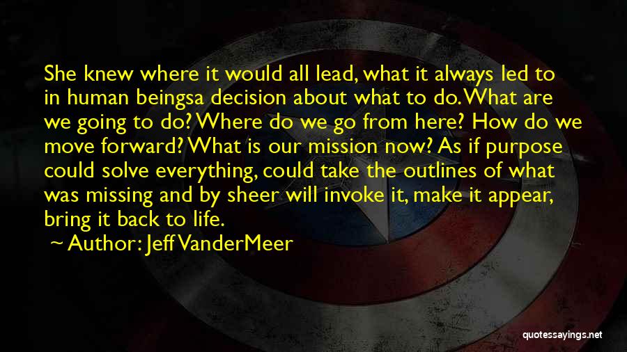 Jeff VanderMeer Quotes: She Knew Where It Would All Lead, What It Always Led To In Human Beingsa Decision About What To Do.