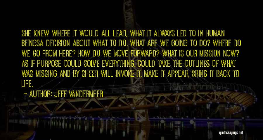 Jeff VanderMeer Quotes: She Knew Where It Would All Lead, What It Always Led To In Human Beingsa Decision About What To Do.