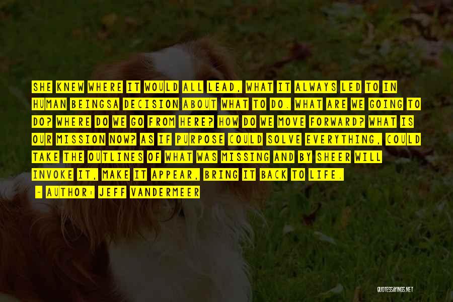 Jeff VanderMeer Quotes: She Knew Where It Would All Lead, What It Always Led To In Human Beingsa Decision About What To Do.