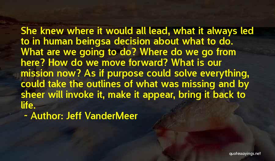 Jeff VanderMeer Quotes: She Knew Where It Would All Lead, What It Always Led To In Human Beingsa Decision About What To Do.