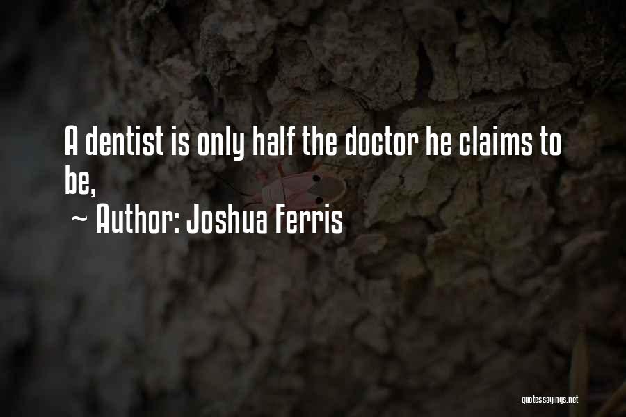 Joshua Ferris Quotes: A Dentist Is Only Half The Doctor He Claims To Be,