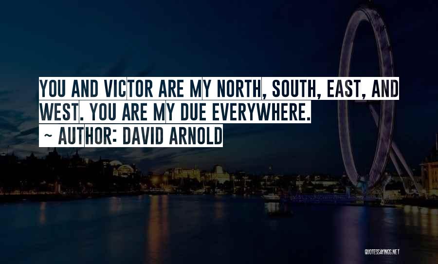 David Arnold Quotes: You And Victor Are My North, South, East, And West. You Are My Due Everywhere.