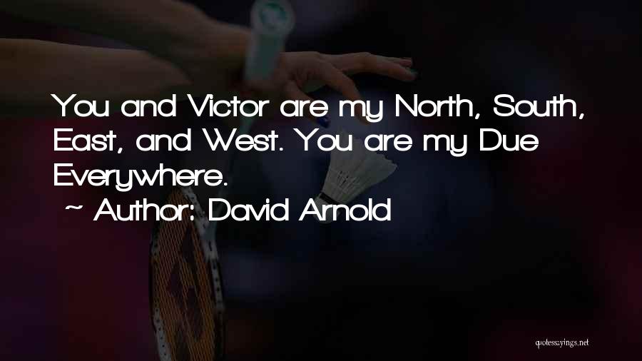 David Arnold Quotes: You And Victor Are My North, South, East, And West. You Are My Due Everywhere.