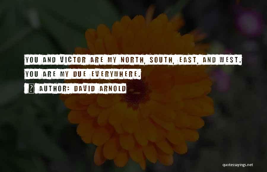 David Arnold Quotes: You And Victor Are My North, South, East, And West. You Are My Due Everywhere.