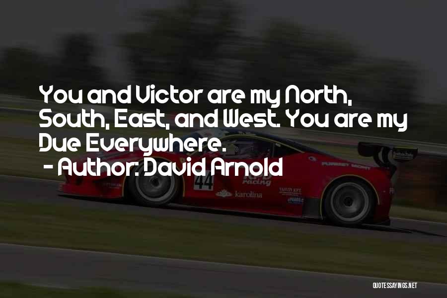 David Arnold Quotes: You And Victor Are My North, South, East, And West. You Are My Due Everywhere.