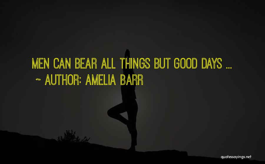 Amelia Barr Quotes: Men Can Bear All Things But Good Days ...