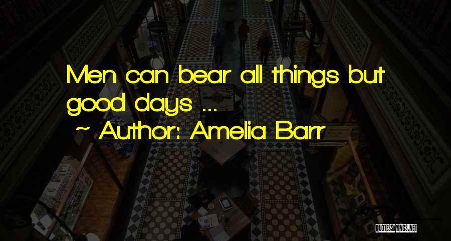 Amelia Barr Quotes: Men Can Bear All Things But Good Days ...