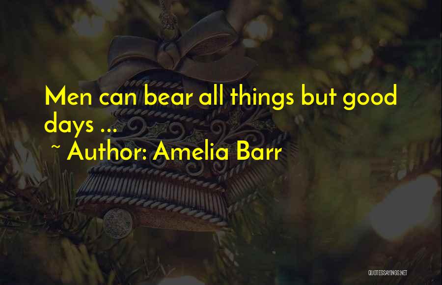 Amelia Barr Quotes: Men Can Bear All Things But Good Days ...