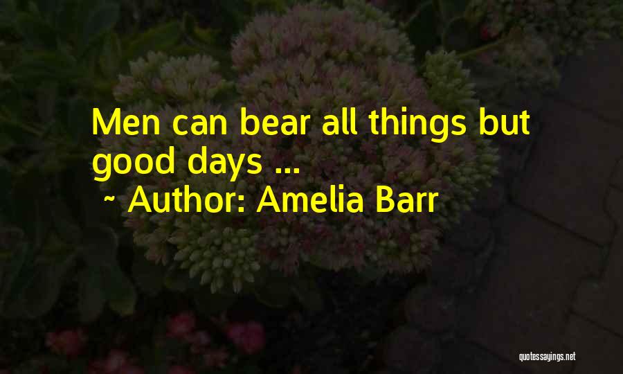 Amelia Barr Quotes: Men Can Bear All Things But Good Days ...