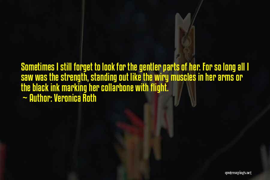 Veronica Roth Quotes: Sometimes I Still Forget To Look For The Gentler Parts Of Her. For So Long All I Saw Was The