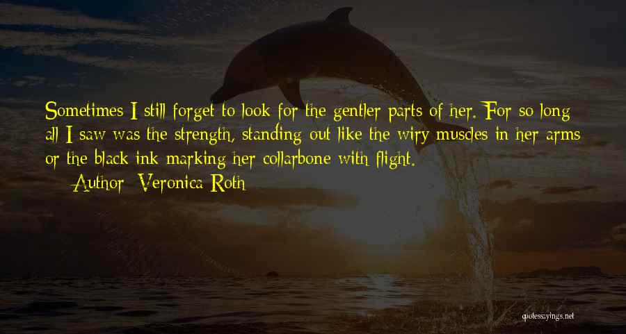 Veronica Roth Quotes: Sometimes I Still Forget To Look For The Gentler Parts Of Her. For So Long All I Saw Was The