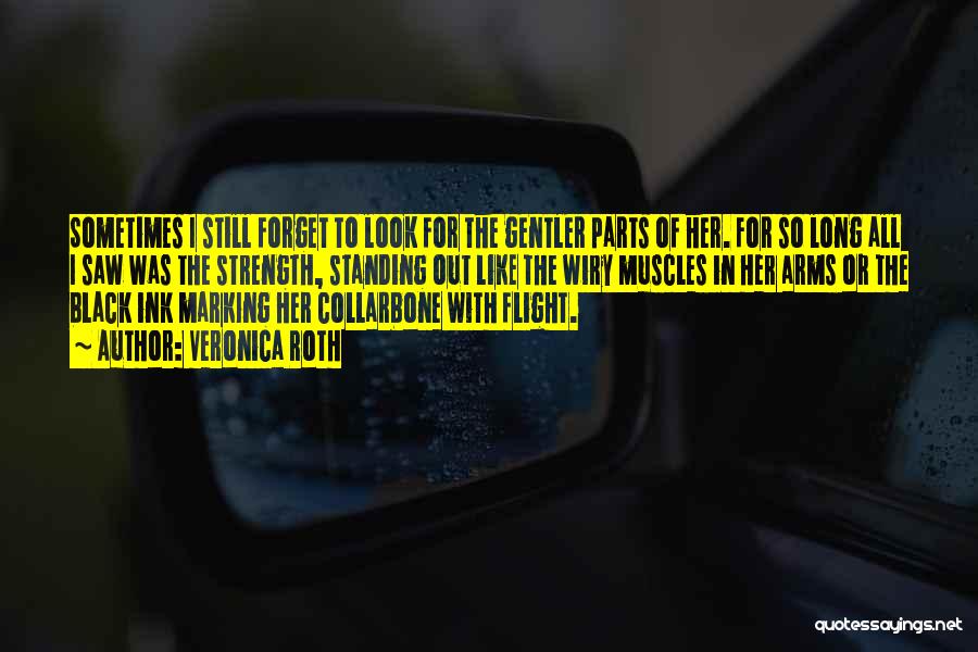 Veronica Roth Quotes: Sometimes I Still Forget To Look For The Gentler Parts Of Her. For So Long All I Saw Was The