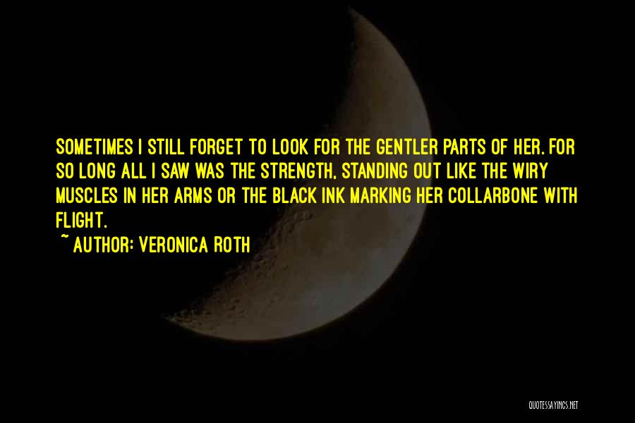 Veronica Roth Quotes: Sometimes I Still Forget To Look For The Gentler Parts Of Her. For So Long All I Saw Was The
