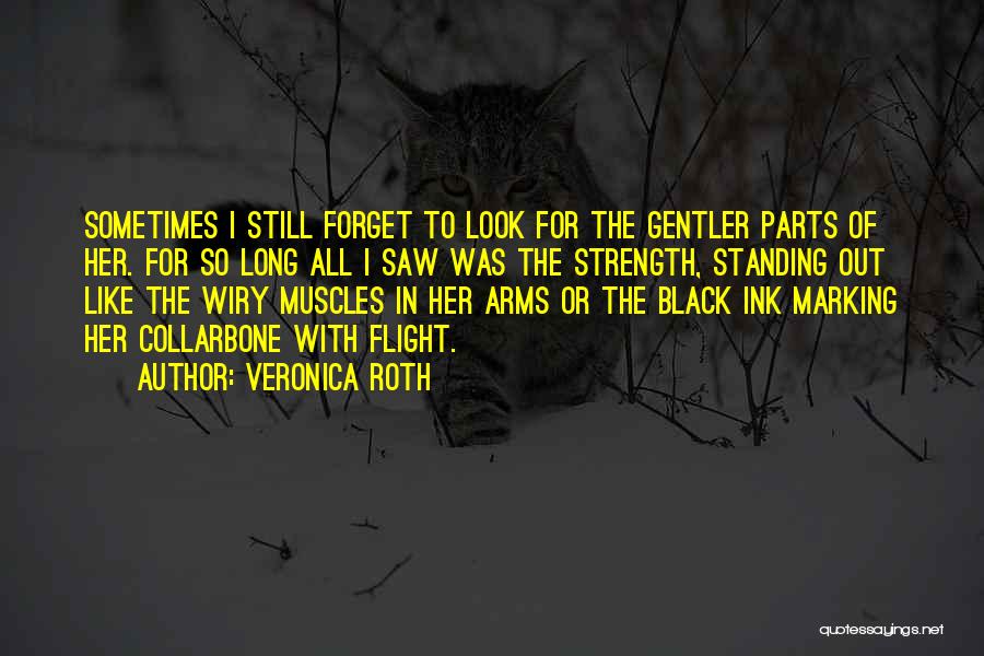 Veronica Roth Quotes: Sometimes I Still Forget To Look For The Gentler Parts Of Her. For So Long All I Saw Was The