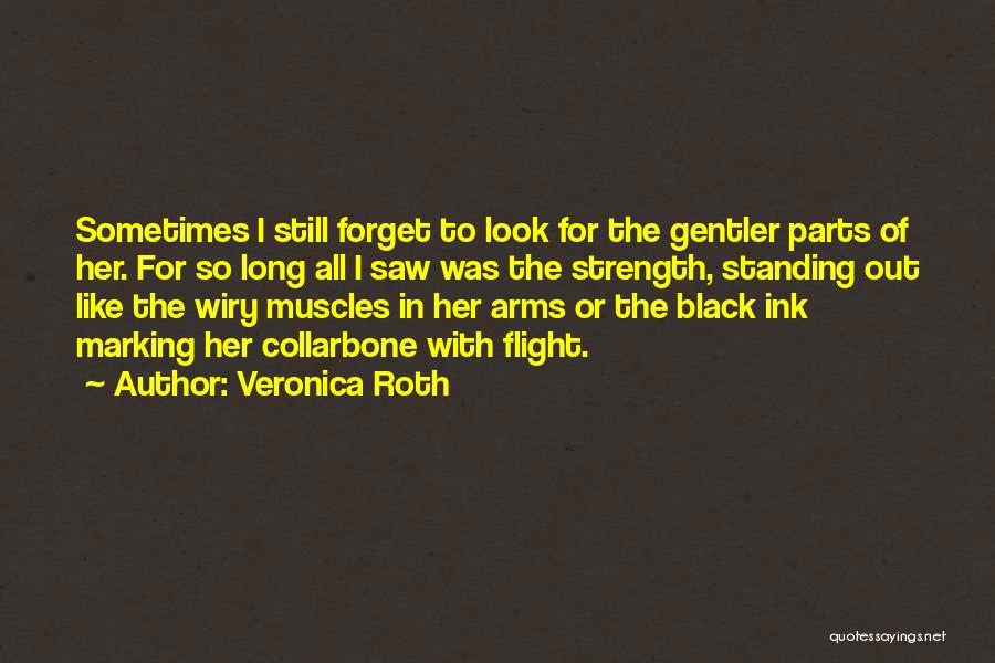 Veronica Roth Quotes: Sometimes I Still Forget To Look For The Gentler Parts Of Her. For So Long All I Saw Was The