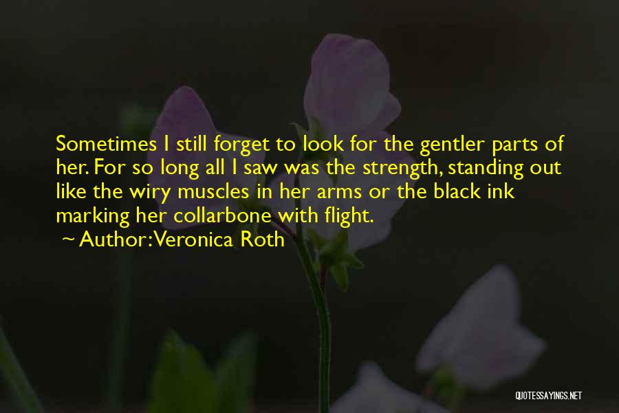 Veronica Roth Quotes: Sometimes I Still Forget To Look For The Gentler Parts Of Her. For So Long All I Saw Was The