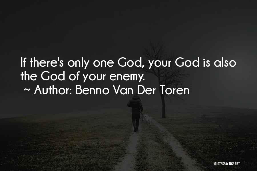 Benno Van Der Toren Quotes: If There's Only One God, Your God Is Also The God Of Your Enemy.