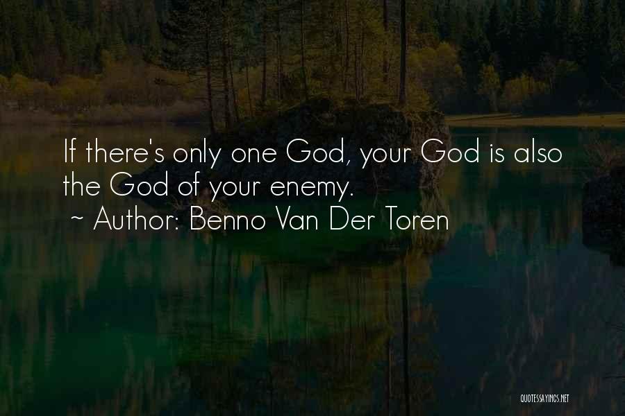 Benno Van Der Toren Quotes: If There's Only One God, Your God Is Also The God Of Your Enemy.