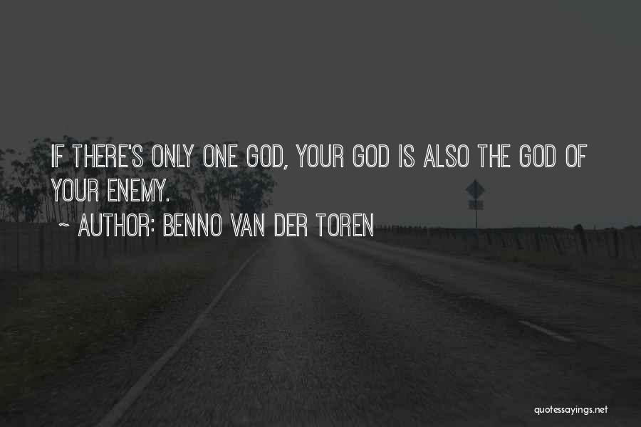Benno Van Der Toren Quotes: If There's Only One God, Your God Is Also The God Of Your Enemy.