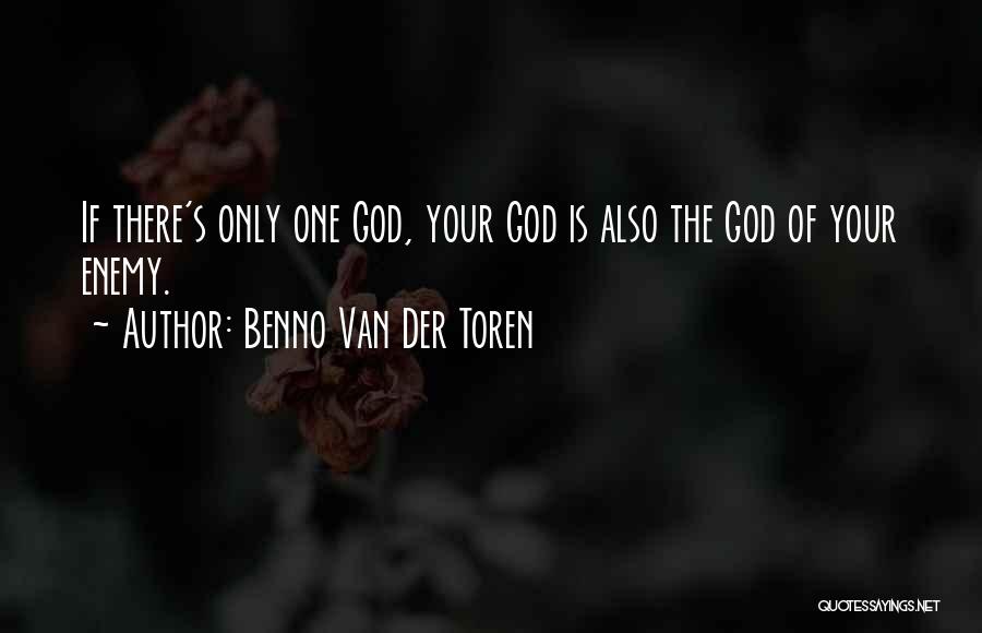 Benno Van Der Toren Quotes: If There's Only One God, Your God Is Also The God Of Your Enemy.