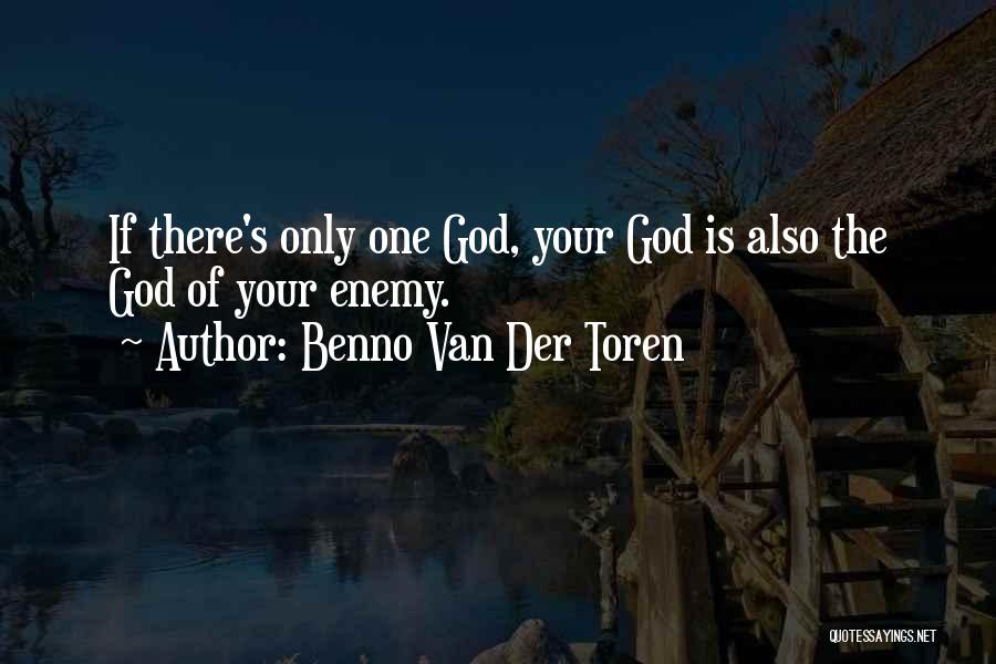 Benno Van Der Toren Quotes: If There's Only One God, Your God Is Also The God Of Your Enemy.