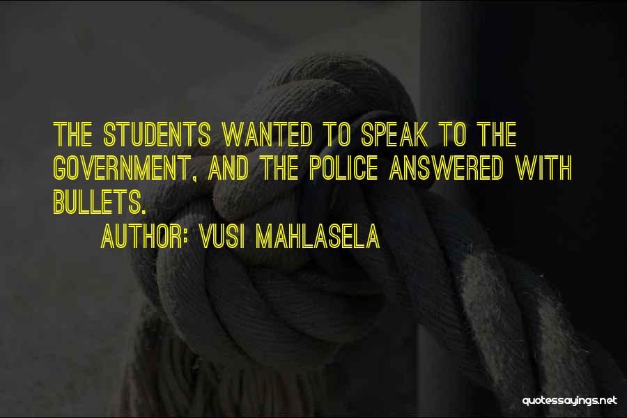 Vusi Mahlasela Quotes: The Students Wanted To Speak To The Government, And The Police Answered With Bullets.