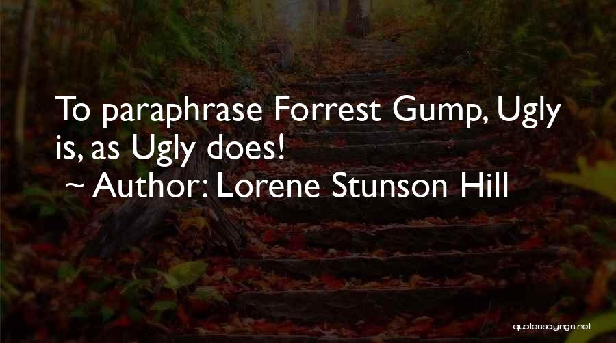 Lorene Stunson Hill Quotes: To Paraphrase Forrest Gump, Ugly Is, As Ugly Does!