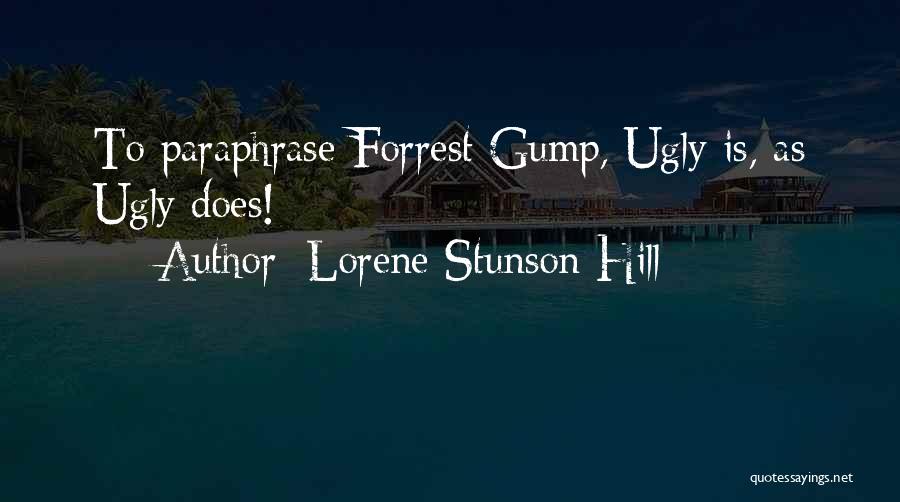Lorene Stunson Hill Quotes: To Paraphrase Forrest Gump, Ugly Is, As Ugly Does!