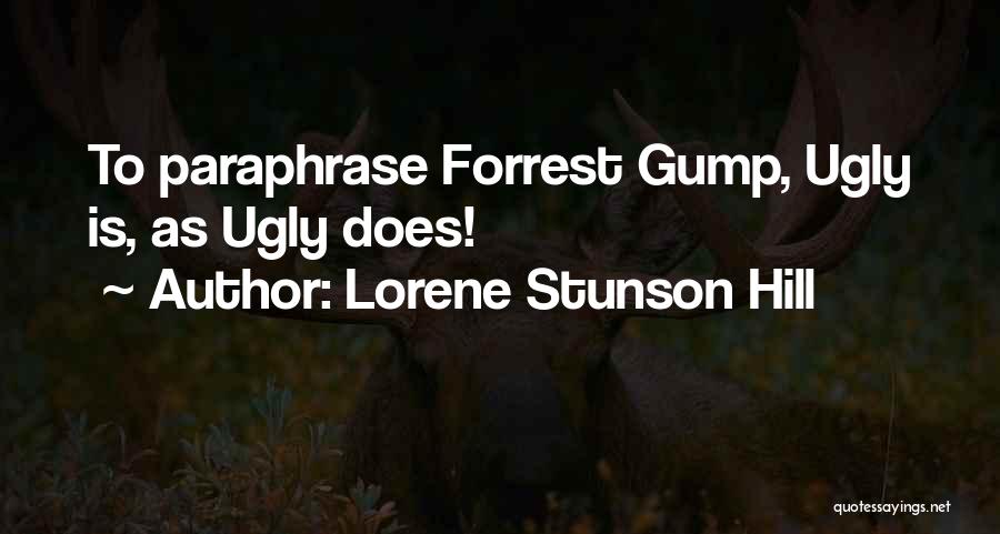 Lorene Stunson Hill Quotes: To Paraphrase Forrest Gump, Ugly Is, As Ugly Does!