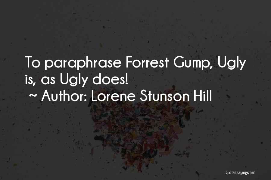 Lorene Stunson Hill Quotes: To Paraphrase Forrest Gump, Ugly Is, As Ugly Does!