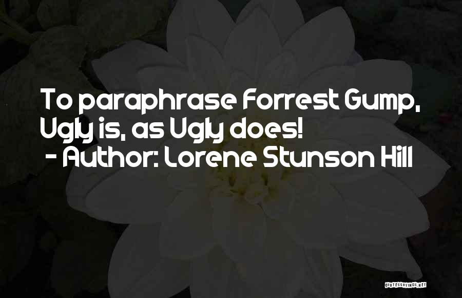 Lorene Stunson Hill Quotes: To Paraphrase Forrest Gump, Ugly Is, As Ugly Does!