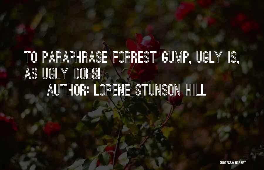 Lorene Stunson Hill Quotes: To Paraphrase Forrest Gump, Ugly Is, As Ugly Does!