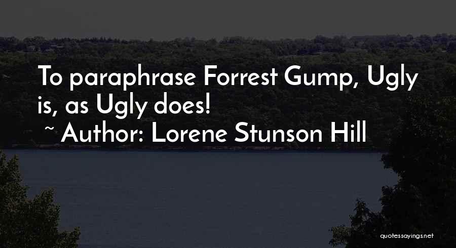 Lorene Stunson Hill Quotes: To Paraphrase Forrest Gump, Ugly Is, As Ugly Does!