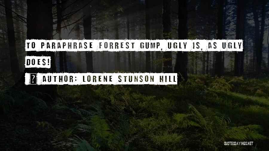 Lorene Stunson Hill Quotes: To Paraphrase Forrest Gump, Ugly Is, As Ugly Does!