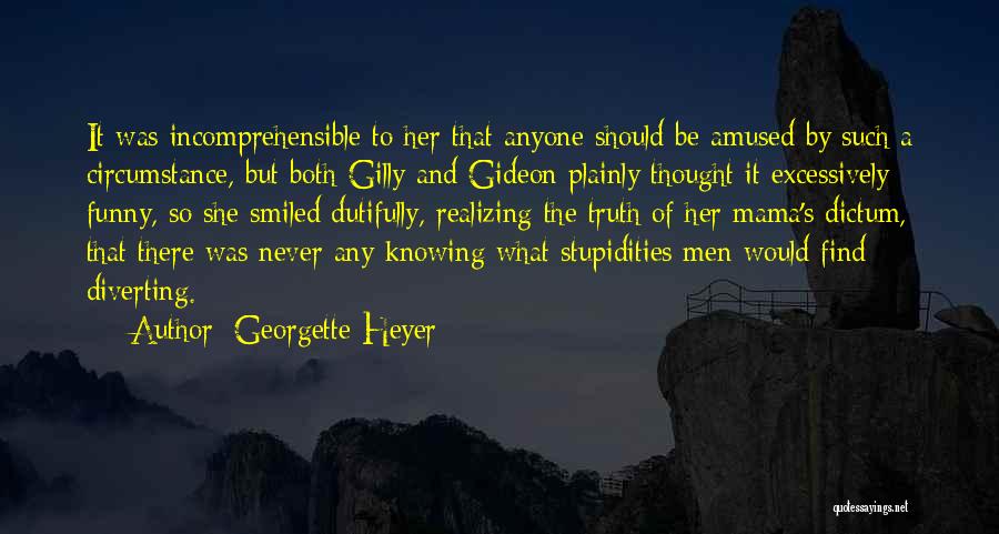 Georgette Heyer Quotes: It Was Incomprehensible To Her That Anyone Should Be Amused By Such A Circumstance, But Both Gilly And Gideon Plainly