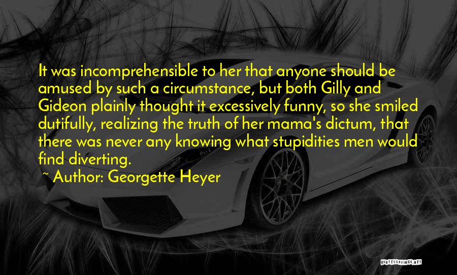 Georgette Heyer Quotes: It Was Incomprehensible To Her That Anyone Should Be Amused By Such A Circumstance, But Both Gilly And Gideon Plainly