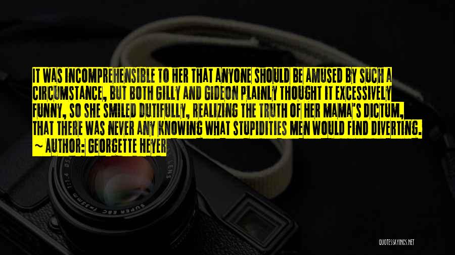 Georgette Heyer Quotes: It Was Incomprehensible To Her That Anyone Should Be Amused By Such A Circumstance, But Both Gilly And Gideon Plainly