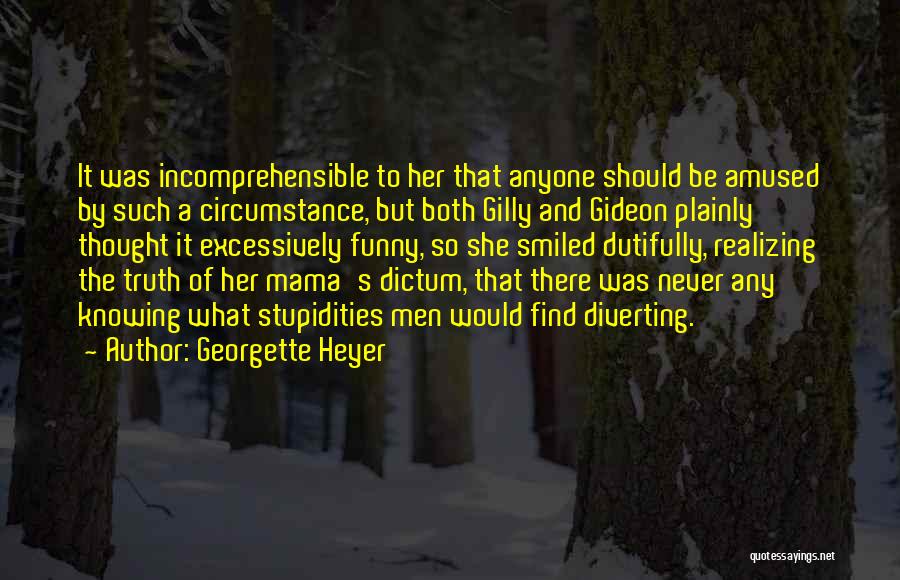 Georgette Heyer Quotes: It Was Incomprehensible To Her That Anyone Should Be Amused By Such A Circumstance, But Both Gilly And Gideon Plainly