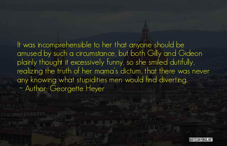 Georgette Heyer Quotes: It Was Incomprehensible To Her That Anyone Should Be Amused By Such A Circumstance, But Both Gilly And Gideon Plainly