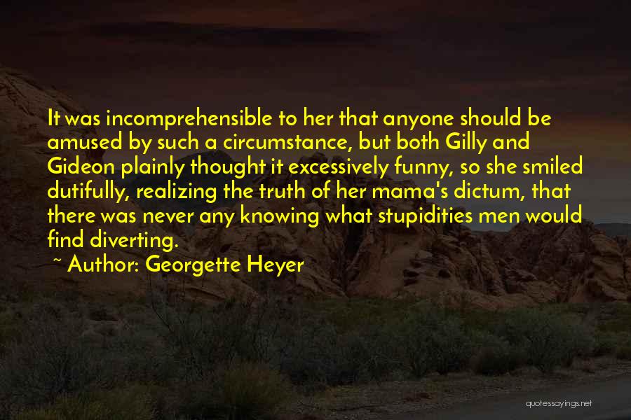 Georgette Heyer Quotes: It Was Incomprehensible To Her That Anyone Should Be Amused By Such A Circumstance, But Both Gilly And Gideon Plainly