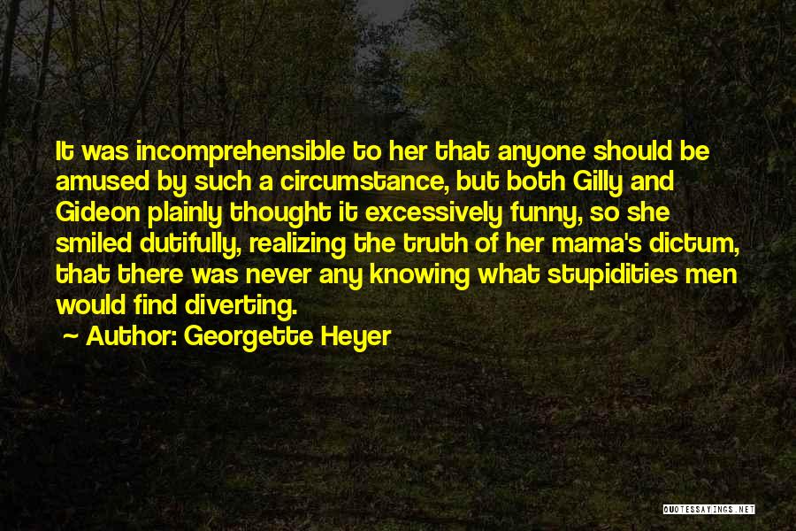 Georgette Heyer Quotes: It Was Incomprehensible To Her That Anyone Should Be Amused By Such A Circumstance, But Both Gilly And Gideon Plainly