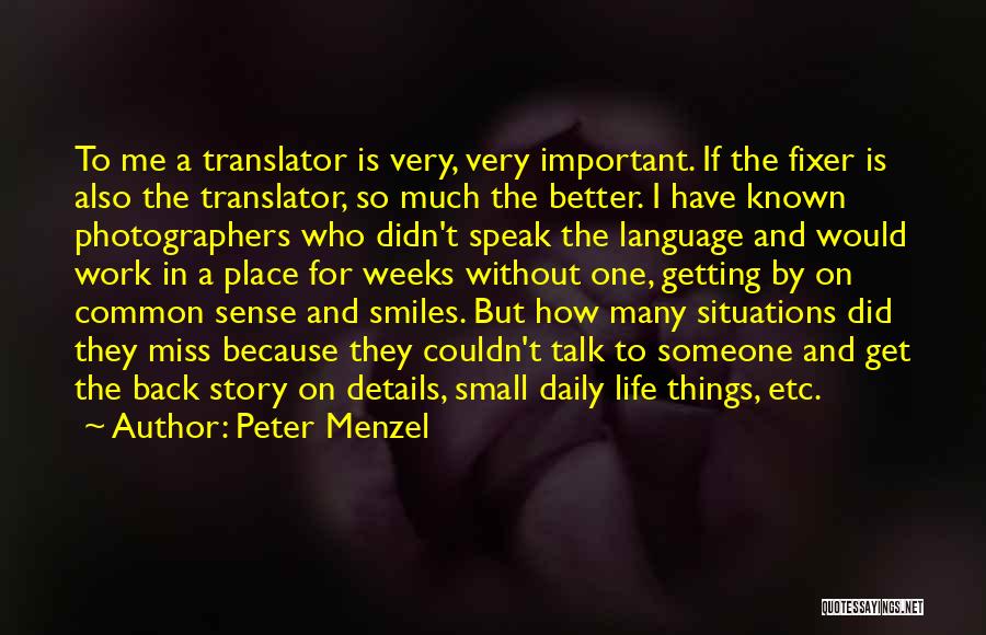 Peter Menzel Quotes: To Me A Translator Is Very, Very Important. If The Fixer Is Also The Translator, So Much The Better. I