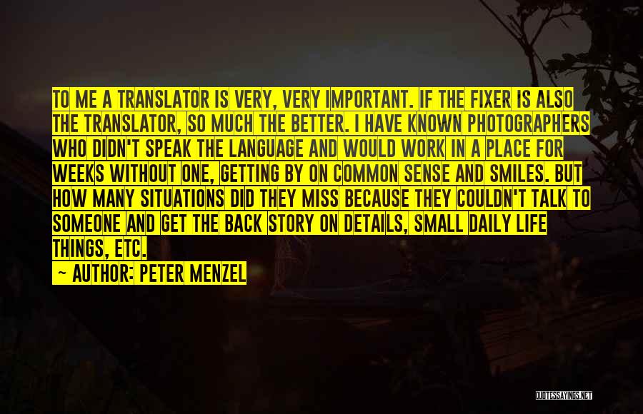 Peter Menzel Quotes: To Me A Translator Is Very, Very Important. If The Fixer Is Also The Translator, So Much The Better. I