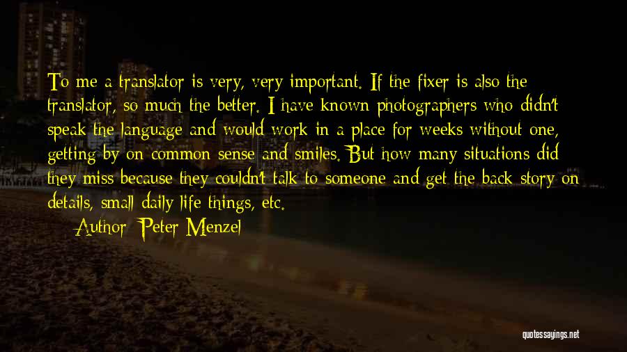 Peter Menzel Quotes: To Me A Translator Is Very, Very Important. If The Fixer Is Also The Translator, So Much The Better. I