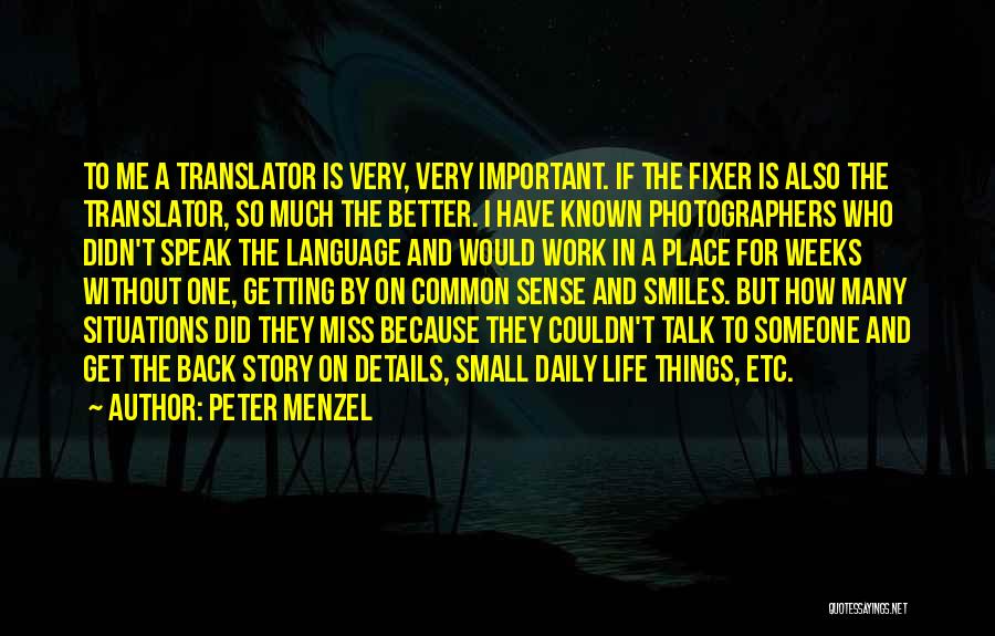 Peter Menzel Quotes: To Me A Translator Is Very, Very Important. If The Fixer Is Also The Translator, So Much The Better. I