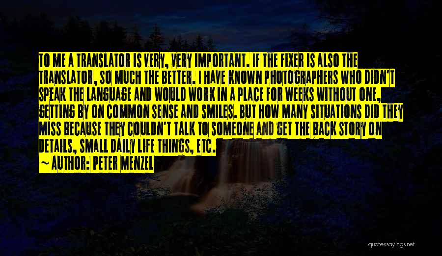 Peter Menzel Quotes: To Me A Translator Is Very, Very Important. If The Fixer Is Also The Translator, So Much The Better. I