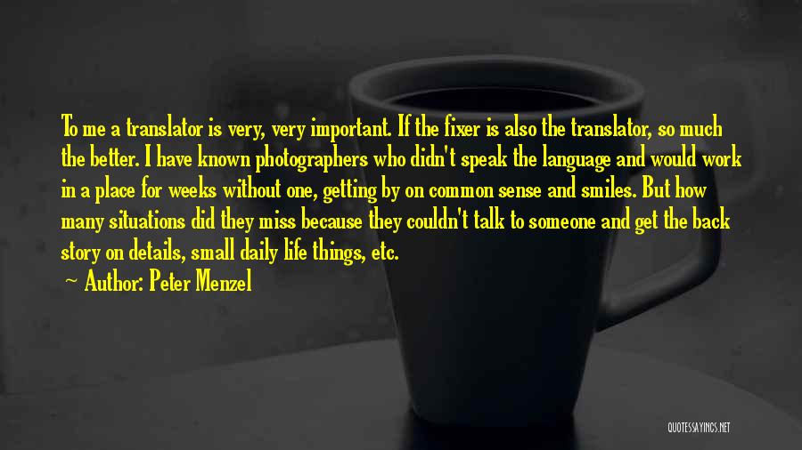 Peter Menzel Quotes: To Me A Translator Is Very, Very Important. If The Fixer Is Also The Translator, So Much The Better. I