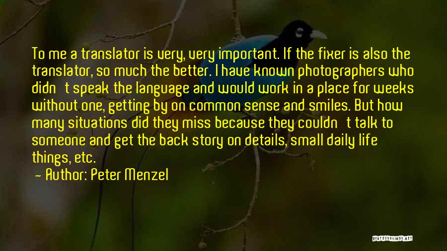 Peter Menzel Quotes: To Me A Translator Is Very, Very Important. If The Fixer Is Also The Translator, So Much The Better. I