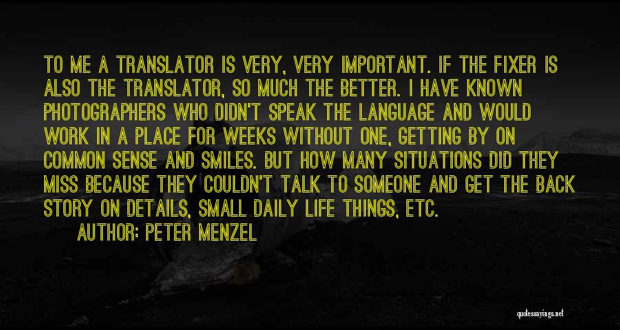 Peter Menzel Quotes: To Me A Translator Is Very, Very Important. If The Fixer Is Also The Translator, So Much The Better. I